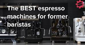 The BEST Home Espresso Machines for Former Baristas