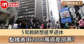 【理財個案】5旬教師想提早退休  點樣善用2000萬資產部署?  - 香港經濟日報 - 即時新聞頻道 - iMoney智富 - 理財智慧