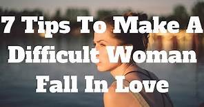 7 Tips To Make A Difficult Woman Fall In Love