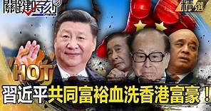 【中國內幕】習近平「血洗香港富豪」李兆基身家蒸發550億台幣！提共同富裕「政府可隨時收回私地」好日子回不去？【關鍵時刻】劉寶傑