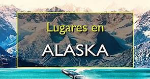 Alaska: Los 10 mejores lugares para visitar en Alaska, Estados Unidos.
