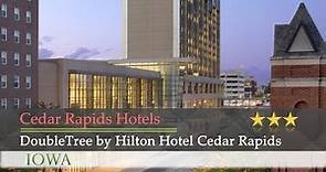 DoubleTree by Hilton Hotel Cedar Rapids Convention Complex - Cedar Rapids Hotels, Iowa