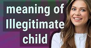 Illegitimate child | meaning of Illegitimate child