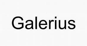 How to pronounce Galerius