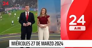 24 AM - Miércoles 27 de marzo 2024 | 24 Horas TVN Chile
