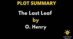 Plot Summary Of The Last Leaf By O. Henry. - The Last Leaf By O. Henry Summary Of Short Story