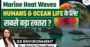 What are Marine Heat Waves? | Impact of Climate Change on Humans and Marine Life | UPSC