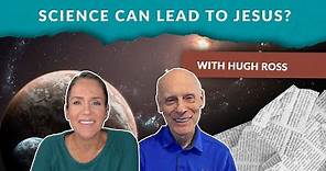 An Astrophysicist Tells How Science led Him to Jesus, With Hugh Ross