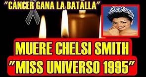 PIERDE LA VIDA CHELSI SMITH miss UNIVERSO 1995 tras PERDER la LUCHA contra EL CÁNCER