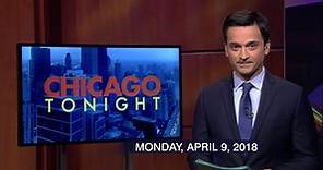 Chicago Tonight:April 9, 2018 - Full Show Season 2018 Episode 04