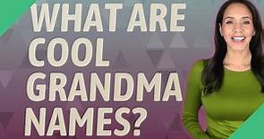 What are cool grandma names?