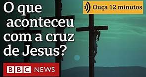 O que aconteceu com a cruz em que Jesus foi crucificado?
