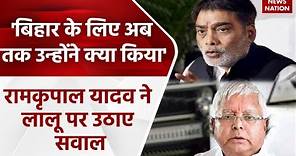 Ram Kripal on Lalu Yadav: 'बिहार के लिए अब तक उन्होंने क्या किया'-रामकृपाल यादव ने लालू पर उठाए सवाल