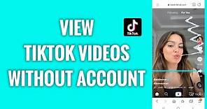 How To View TikTok Videos Without An Account