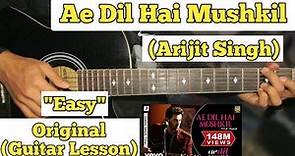 Ae Dil Hai Mushkil - Arijit Singh | Guitar Lesson | Easy Chords | (Capo 6)