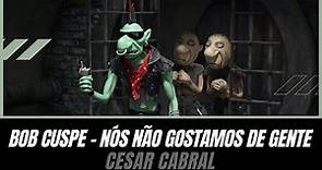 BOB CUSPE - NÓS NÃO GOSTAMOS DE GENTE | Cesar Cabral