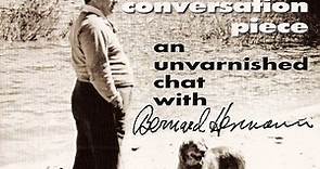 Bernard Herrmann - Conversation Piece: An Unvarnished Chat With Bernard Herrmann