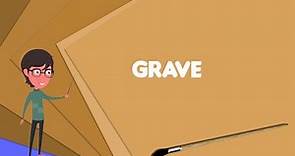 What is Grave? Explain Grave, Define Grave, Meaning of Grave