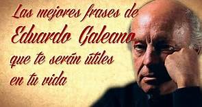Las mejores frases de Eduardo Galeano, que te serán útiles en tu vida