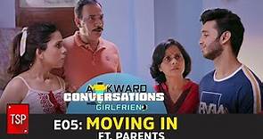 E05: Moving In ft. Parents | TSP's Awkward Conversations With Girlfriend | TSP Originals