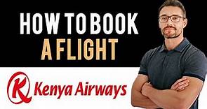 ✅ Kenya Airways: How to book flight tickets with Kenya Airways (Full Guide)