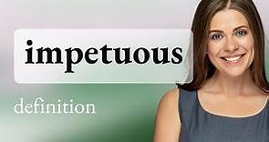 Impetuous • what is IMPETUOUS definition