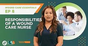 Wound Care Essentials: Video 8 – Responsibilities of a Wound Care Nurse