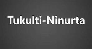 How To Pronounce Tukulti Ninurta