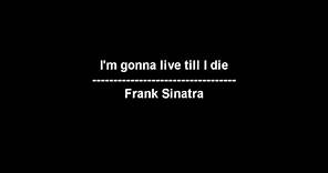 I'm gonna live till I die - Frank Sinatra - lyrics