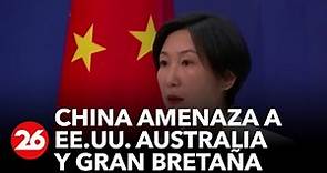 China amenaza a Estados Unidos, Gran Bretaña y Australia | #26Global