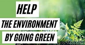 Help The Environment By Going GREEN (Eco-Friendly Lifestyle)