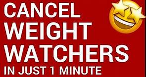 How to cancel Weight Watchers in just 1 minute!