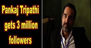 Pankaj Tripathi celebrates 3 million Instagram followers