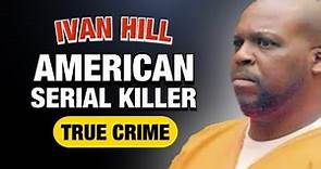 Ivan Hill | American Serial killer | True Crime
