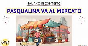 Italiano in contesto #22: PASQUALINA VA AL MERCATO (Learn Italian in context)