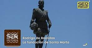 SER Historia | Rodrigo de Bastidas, la fundación de Santa Marta