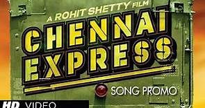 Chennai Express Song Teaser | Shah Rukh Khan, Deepika Padukone
