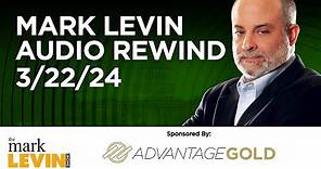 Mark Levin Audio Rewind - 3/22/24