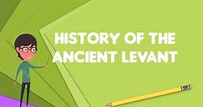 What is History of the ancient Levant?, Explain History of the ancient Levant