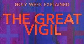 Holy Week Explained: Holy Saturday and The Great Vigil