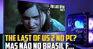 The Last of Us 2 no PC? Mas não no Brasil, F...