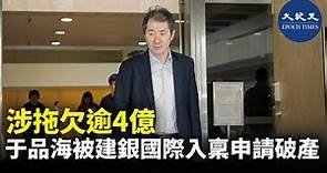 《香港01》創辦人于品海屢傳財困消息，建銀國際昨日（18日）入稟高院，申請于品海破產。| #紀元香港 #EpochNewsHK