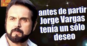 Jorge Vargas, Lo que más Deseaba en Vida y no lo Podía Tener