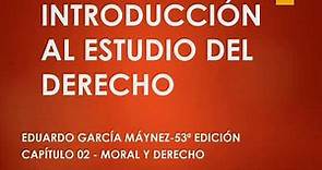 INTRODUCCIÓN AL ESTUDIO DEL DERECHO. EDUARDO GARCÍA MÁYNEZ - CAP 02. MORAL Y DERECHO.