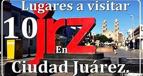 10 LUGARES IMPORTANTES A CONOCER DE CIUDAD JUAREZ