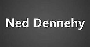 How To Pronounce Ned Dennehy