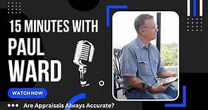 15 Minutes with Paul Ward - Are Appraisals Always Accurate?