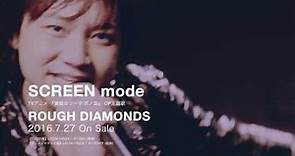 SCREEN mode / ROUGH DIAMONDS - MV Full Size Ver.