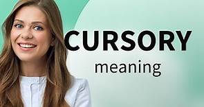 Cursory | what is CURSORY definition