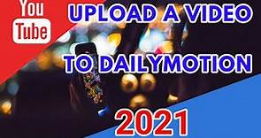 HOW TO UPLOAD VIDEOS TO DAILYMOTION 2021